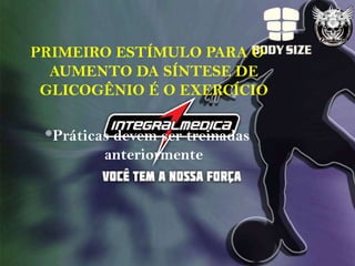 PRIMEIRO ESTÍMULO PARA O
  AUMENTO DA SÍNTESE DE
 GLICOGÊNIO É O EXERCÍCIO

 *Práticas devem ser treinadas
         anteriormente
 