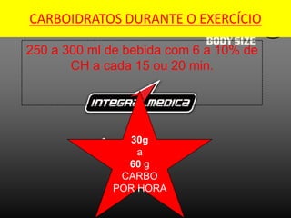 CARBOIDRATOS DURANTE O EXERCÍCIO

250 a 300 ml de bebida com 6 a 10% de
       CH a cada 15 ou 20 min.




               30g
                 a
               60 g
              CARBO
             POR HORA
 