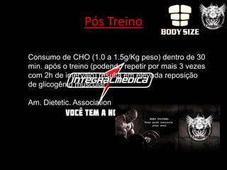 Pós Treino

Consumo de CHO (1.0 a 1.5g/Kg peso) dentro de 30
min. após o treino (podendo repetir por mais 3 vezes
com 2h de intervalo) resulta em elevada reposição
de glicogênio muscular.

Am. Dietetic. Association
 