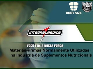 Matérias-Primas Normalmente Utilizadas
na Indústria de Suplementos Nutricionais
 