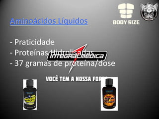 Aminoácidos Líquidos

- Praticidade
- Proteínas Hidrolisadas
- 37 gramas de proteína/dose
 