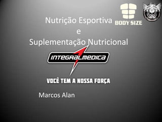 Nutrição Esportiva
            e
Suplementação Nutricional




  Marcos Alan
 
