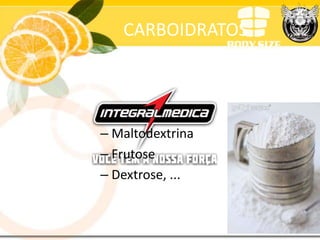 CARBOIDRATOS




– Maltodextrina
– Frutose
– Dextrose, ...
 