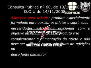 Consulta Pública nº 60, de 13/11/2008
        D.O.U de 14/11/2008
 Alimento para atletas: produto especialmente
 formulado...