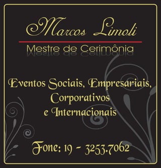 Eventos Sociais, Empresariais,
Corporativos
e Internacionais
Marcos Limoli
Mestre de Cerimônia
Fone: 19 - 3253.7062
 