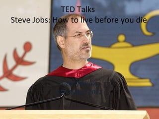 TED Talks
Steve Jobs: How to live before you die
Lizett Marcos
PSP August 2012
 