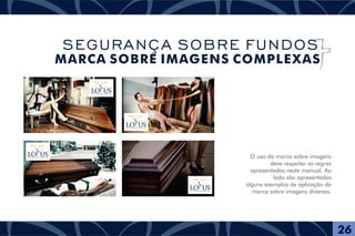 O uso da marca sobre imagens
deve respeitar as regras
apresentadas neste manual. Ao
lado são apresentados
alguns exemplos de aplicação da
marca sobre imagens diversas.
F U N E R Á R I A
F U N E R Á R I A
F U N E R Á R I A
F U N E R Á R I A
26
SEGURANÇA SOBRE FUNDOS
MARCA SOBRE IMAGENS COMPLEXAS
 