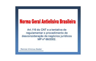 Art.116 do CNT e a tentativa de 
    regulamentar o procedimento de 
 desconsideração de negócios jurídicos 
             MP nº 66/2002.


M arcos Vinicius N eder 
 