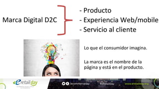 Marca Digital D2C
- Producto
- Experiencia Web/mobile
- Servicio al cliente
Lo que el consumidor imagina.
La marca es el nombre de la
página y está en el producto.
 