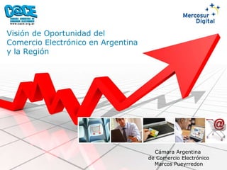 Cámara Argentina  de Comercio Electrónico Marcos Pueyrredon Visión de Oportunidad del  Comercio Electrónico en Argentina  y la Región 