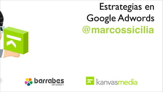 Estrategias en
 Google Adwords
@marcossicilia
 