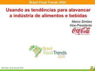 Usando as tendências para alavancar a indústria de alimentos e bebidas Marco Simões Vice-Presidente 