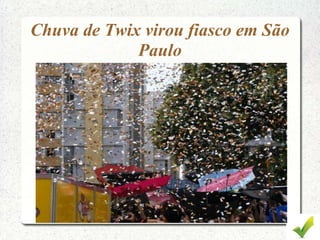 Chuva de Twix virou fiasco em São
Paulo
 