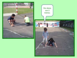 Por ahora
son 3
metros.
 