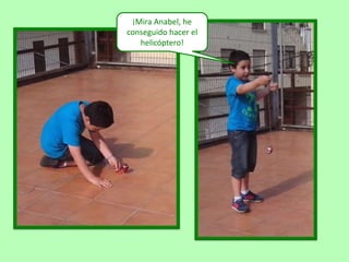¡Mira Anabel, he
conseguido hacer el
helicóptero!
 
