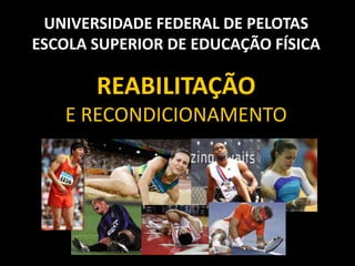 UNIVERSIDADE FEDERAL DE PELOTAS
ESCOLA SUPERIOR DE EDUCAÇÃO FÍSICA

       REABILITAÇÃO
   E RECONDICIONAMENTO
 