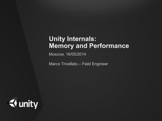 Unity Internals:
Memory and Performance
Moscow, 16/05/2014
Marco Trivellato – Field Engineer
 
