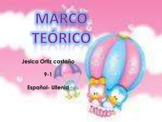Marco teórico Jesica Ortiz castaño 9-1 Español- Ullenid 