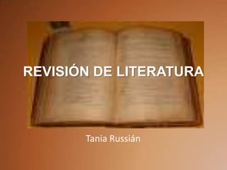 REVISIÓN DE LITERATURA



       Tania Russián
 