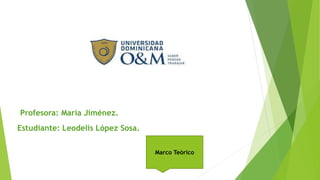 Estudiante: Leodelis López Sosa.
Profesora: María Jiménez.
Marco Teórico
 