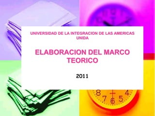 UNIVERSIDAD DE LA INTEGRACION DE LAS AMERICAS  UNIDA ELABORACION DEL MARCO TEORICO 2011 