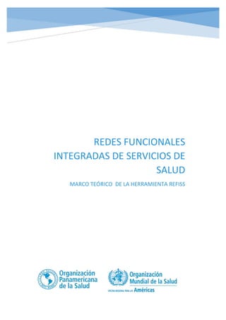
REDES FUNCIONALES
INTEGRADAS DE SERVICIOS DE
SALUD
MARCO TEÓRICO DE LA HERRAMIENTA REFISS
 