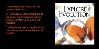 4.-Documenta la necesidad de realizar el estudio. 5.- Conduce al establecimiento de hipótesis  o afirmaciones que se deben  someter  a prueba en la realidad. 6.- Provee un marco de referencia  para interpretar los resultados del estudio. 
