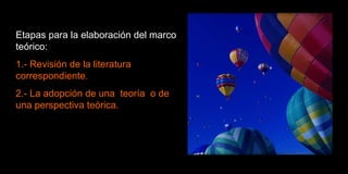 Etapas para la elaboración del marco teórico: 1.- Revisión de la literatura correspondiente. 2.- La adopción de una  teoría  o de una perspectiva teórica. 