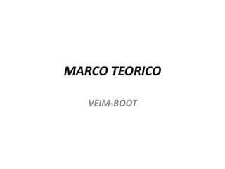 MARCO TEORICO
VEIM-BOOT
 