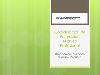 Coordinación de
Formación
Técnico
Profesional
Dirección de Educación
Superior- Mendoza
 