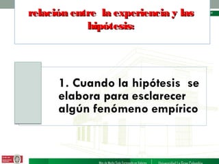 relación entre la experiencia y las
hipótesis:

 