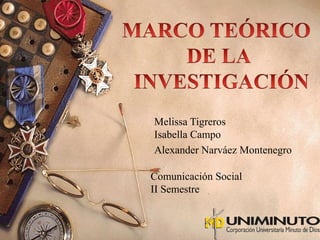 Melissa Tigreros 
Isabella Campo 
Alexander Narváez Montenegro 
Comunicación Social 
II Semestre 
 