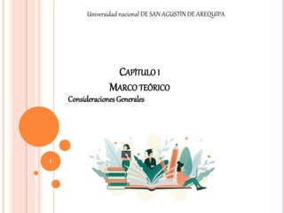 CAPÍTULO I
MARCO TEÓRICO
Consideraciones Generales
1
Universidad nacional DE SAN AGUSTÍN DE AREQUIPA
 
