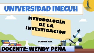 UNIVERSIDAD INECUH
DOCENTE: WENDY PEÑA
Octubre 2022.
 
