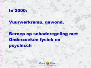 In 2000: Vuurwerkramp, gewond. Beroep op schaderegeling met  Onderzoeken fysiek en psychisch 
