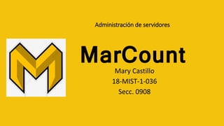 MarCount
Mary Castillo
18-MIST-1-036
Secc. 0908
Administración de servidores
 
