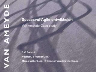 AANPAK



         Succesvol Agile ontwikkelen
         Van Ameyde Case study




         CIO Summit
         Haarlem, 6 februari 2013
         Marco Valkenburg, IT Director Van Ameyde Groep
 