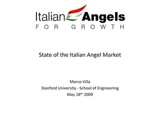 State of the Italian Angel Market



               Marco Villa
Stanford University - School of Engineering
             May 18th 2009
 