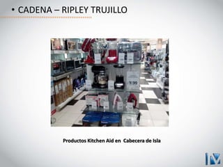 • CADENA – RIPLEY TRUJILLO
Productos Kitchen Aid en Cabecera de Isla
 