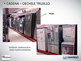 • CADENA – OECHSLE TRUJILLO
LG
Mabe
Exhibición preferencial en
todos nuestros productos
 