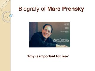 Biografy of Marc Prensky
Why is important for me?
 