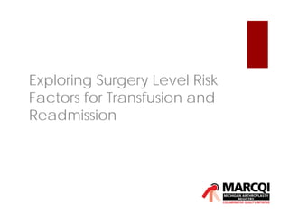 Exploring Surgery Level Risk
Factors for Transfusion and
Readmission
 