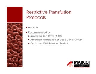Restrictive Transfusion
Protocols
 Are safe
 Recommended by:
 American Red Cross (ARC)
 American Association of Blood Banks (AABB)
 Cochrane Collaboration Review
 