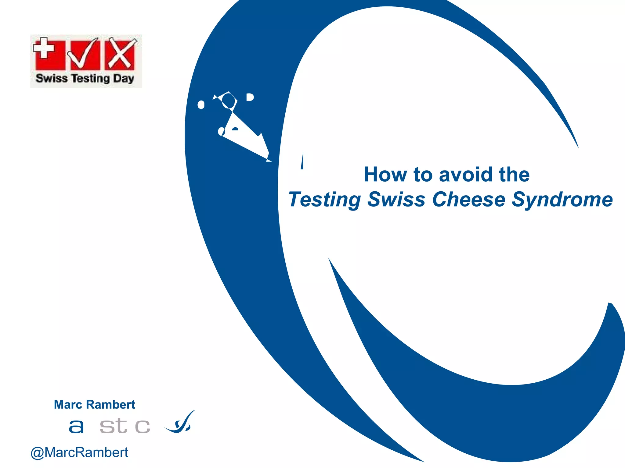 Swiss Testing Day 2013 How to avoid the testing swiss cheese syndrome