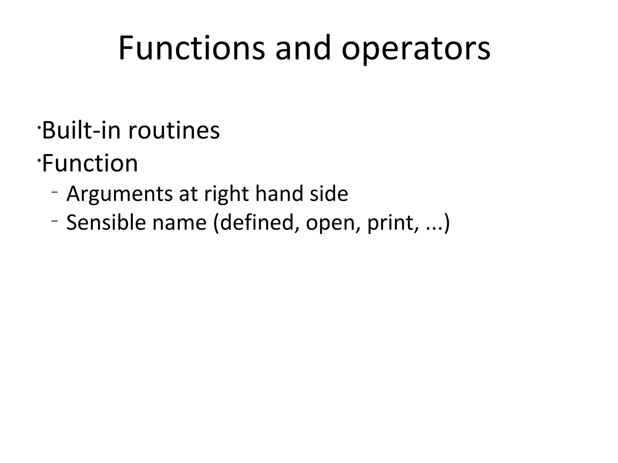 Functions and operators  Built-in routinesFunctionArguments at right hand sideSensible name (defined, open, print, ...)