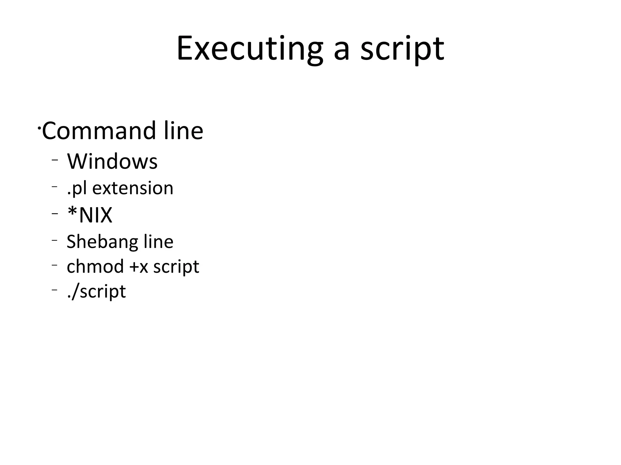Executing a scriptCommand lineWindows.pl extension*NIXShebang linechmod +x script./script