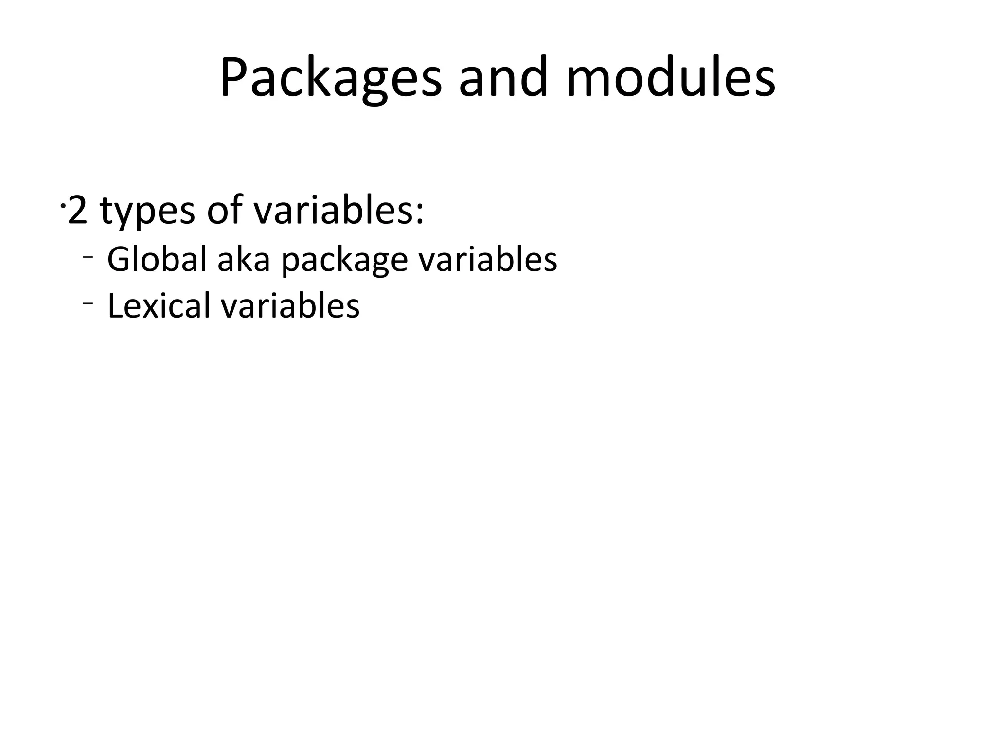 Packages and modules2 types of variables:Global aka package variablesLexical variables