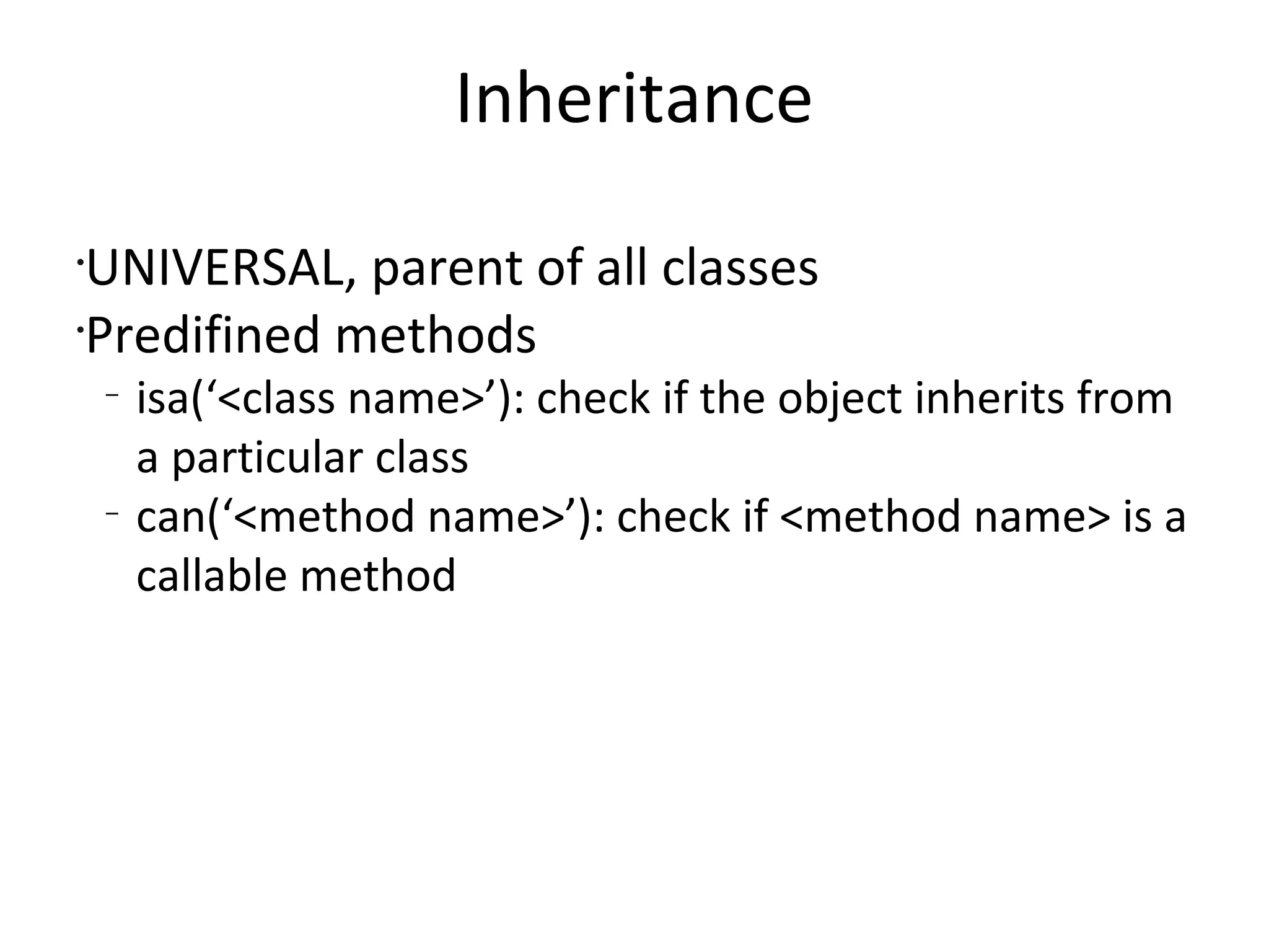 InheritanceUNIVERSAL, parent of all classesPredifined methodsisa(‘<class name>’): check if the object inherits from a particular classcan(‘<method name>’): check if <method name> is a callable method   