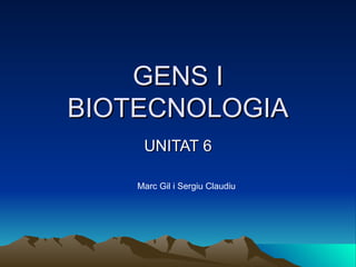 GENS I BIOTECNOLOGIA UNITAT 6 Marc Gil i Sergiu Claudiu 