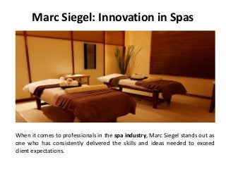 Marc Siegel: Innovation in Spas
When it comes to professionals in the spa industry, Marc Siegel stands out as
one who has consistently delivered the skills and ideas needed to exceed
client expectations.
 